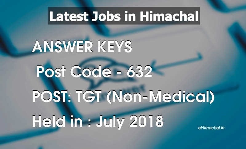 Answer Key Previous Year TGT Non Medical Post Code 632 held on July 2018 - Answer Keys