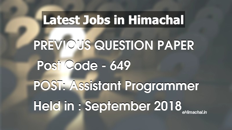 Question Paper Previous Year Assistant Programmer Post Code 649 held on September 2018 - Previous Papers