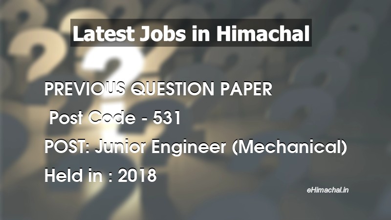 Question Paper Previous Year J.E. Mechanical Post Code 531 held on 2018 - Previous Papers