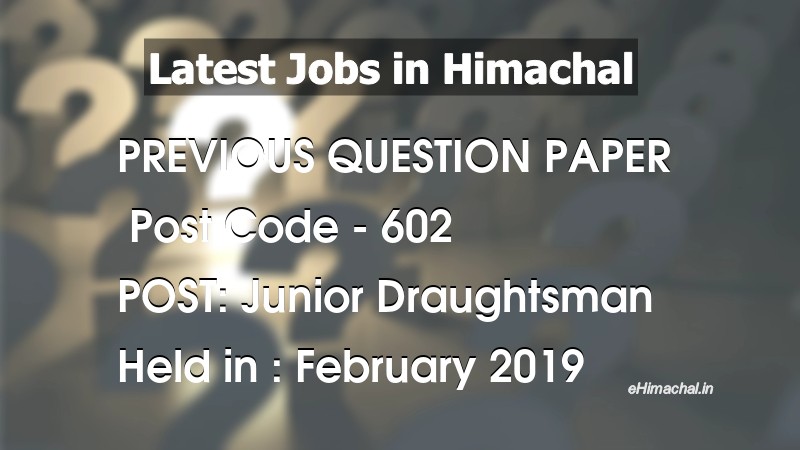 Question Paper Previous Year Junior Draughtsman Post Code 602 held on February 2019 - Previous Papers