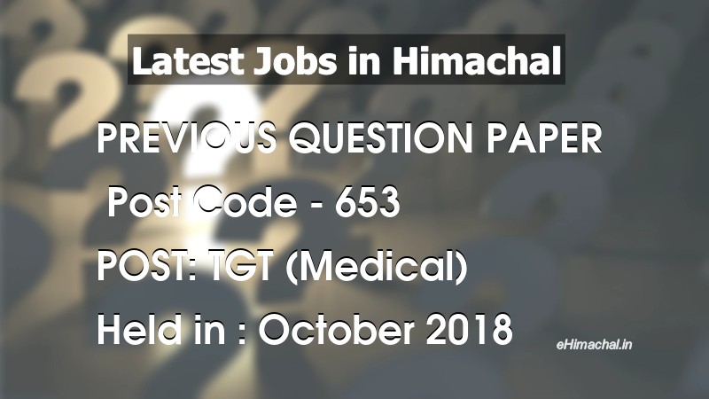 Question Paper Previous Year TGT Medical Post Code 653 held on October 2018 - Previous Papers
