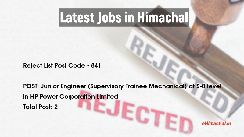 Reject List HPSSSB Post Code 841 for the post of Junior Engineer (Supervisory Trainee Mechanical) at S-0 level Notified  - Reject Lists