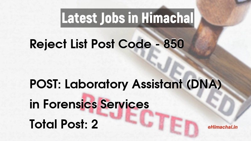 Reject List HPSSSB Post Code 850 for the post of Laboratory Assistant (DNA) Notified on 01 July 21 - Reject Lists