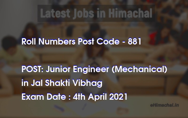 Roll Numbers HPSSSB Post Code 881 for the post of Junior Engineer (Mechanical) Notified on 25 March 21 - Roll Numbers
