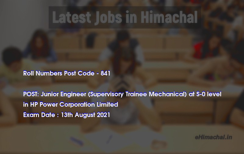 Roll Numbers HPSSSB Post Code 841 for the post of Junior Engineer (Supervisory Trainee Mechanical) at S-0 level Notified on 02 August 21 - Roll Numbers