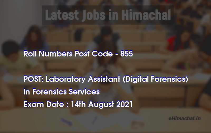 Roll Numbers HPSSSB Post Code 855 for the post of Laboratory Assistant (Digital Forensics) Notified on 05 August 21 - Roll Numbers