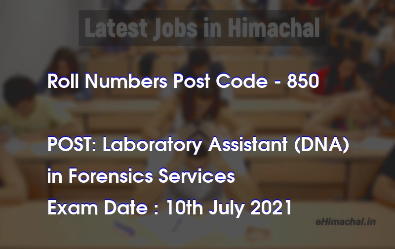 Roll Numbers HPSSSB Post Code 850 for the post of Laboratory Assistant (DNA) Notified on 05 July 21 - Roll Numbers