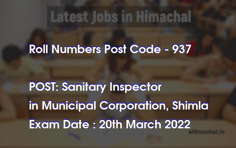 Roll Numbers HPSSSB Post Code 937 for the post of Sanitary Inspector Notified on 09 March 22 - Roll Numbers