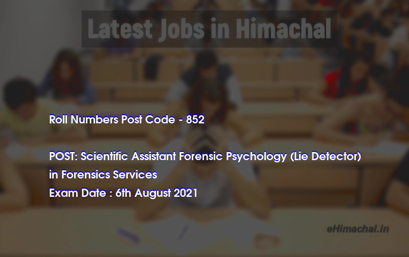 Roll Numbers HPSSSB Post Code 852 for the post of Scientific Assistant Forensic Psychology (Lie Detector) Notified on 29 July 21 - Roll Numbers