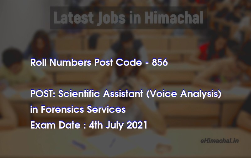 Roll Numbers HPSSSB Post Code 856 for the post of Scientific Assistant (Voice Analysis) Notified on 01 July 21 - Roll Numbers